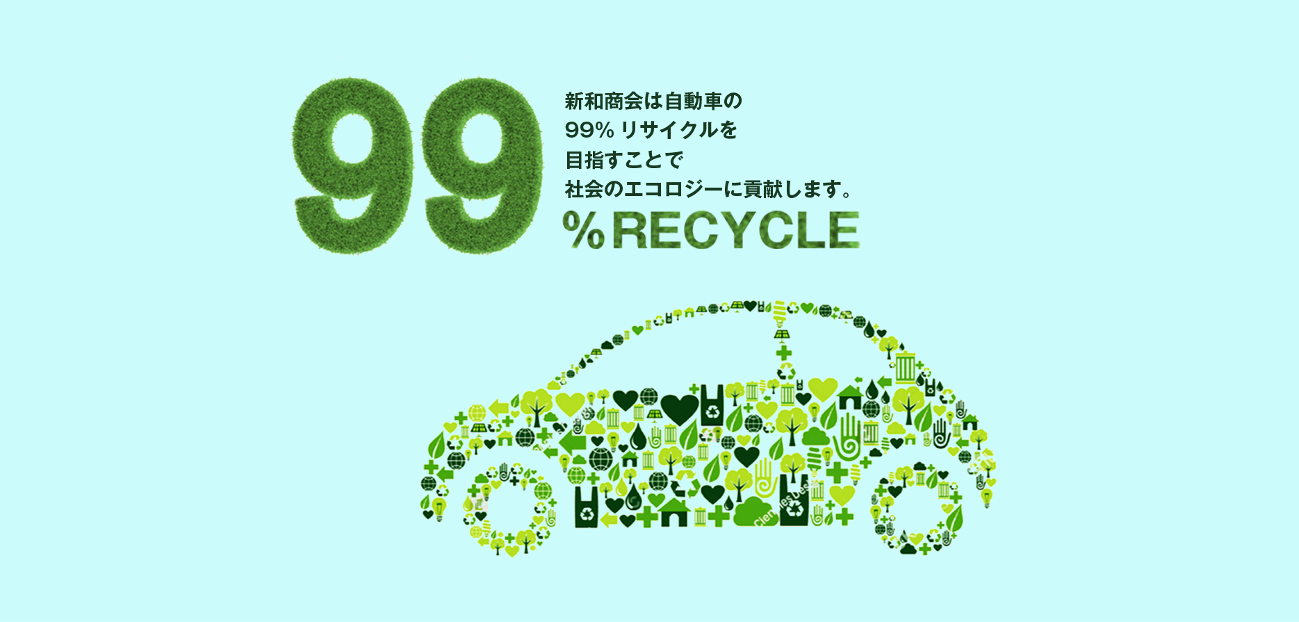 地球にやさしく、人にやさしく、車にやさしく。わたしたちは、99％エコロジーに取り組んでいます。